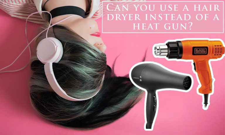 Can you use a Hair dryer instead of a Heat gun? Heat gun vs Hair dryer