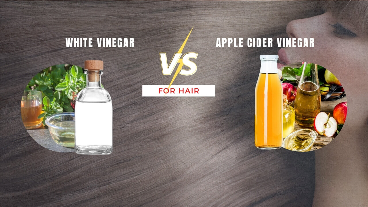 White Vinegar Vs Apple Cider Vinegar for Hair