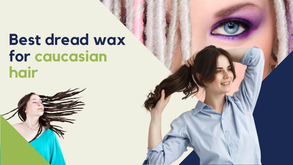 best dread wax for caucasian hair