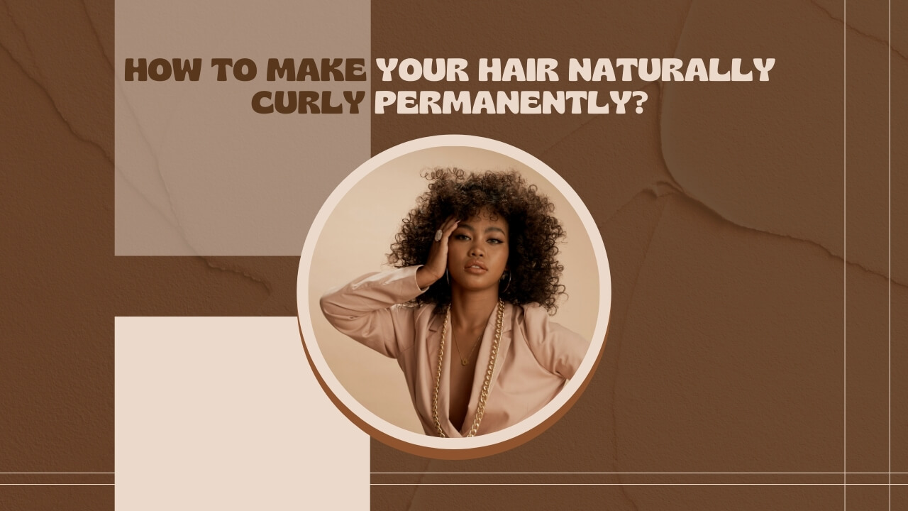 How to make your hair naturally curly permanently
