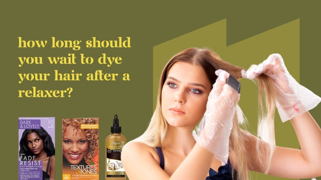 How Long Should You Wait to Dye Your Hair After a Relaxer?