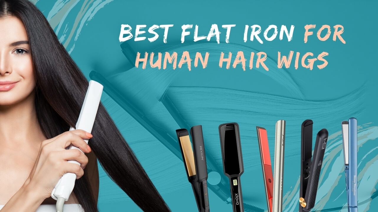 Best Flat Iron for Human Hair Wigs
