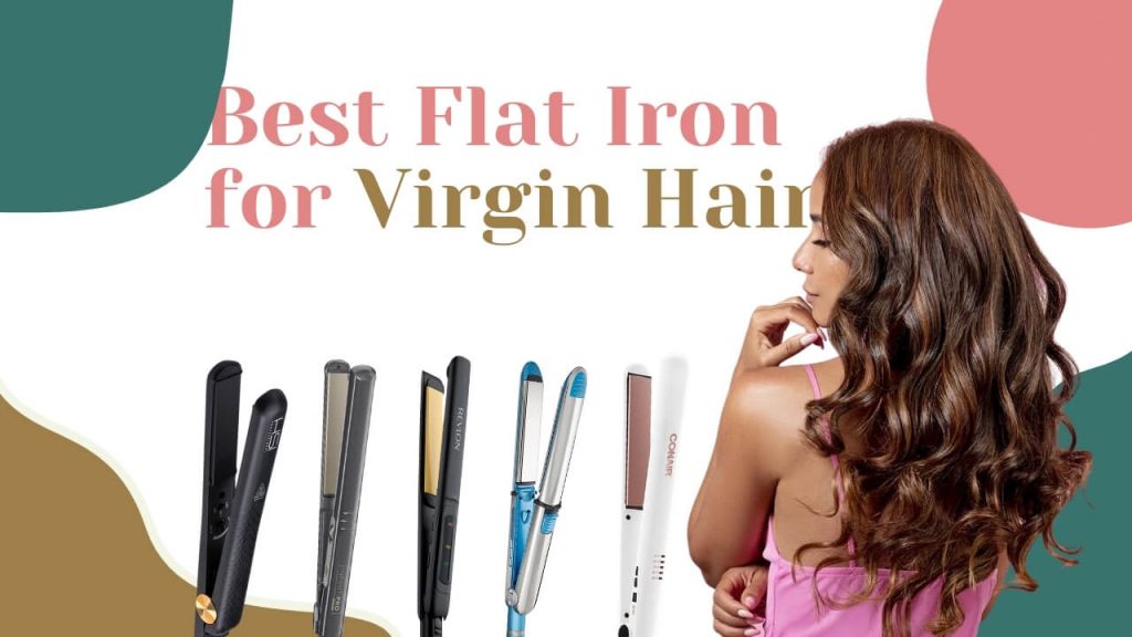 Best Flat Iron for Virgin Hair