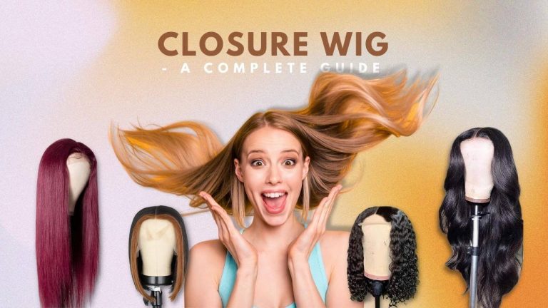 Closure Wigs | What is A Closure Wig? How Long Does a Closure Wig Last?