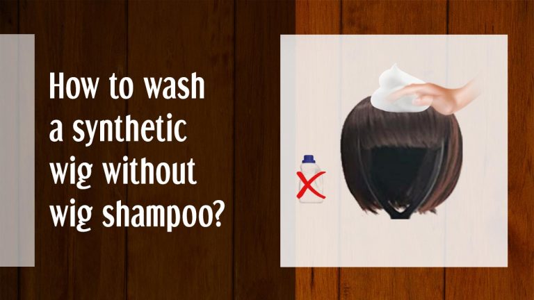 How To Wash a Synthetic Wig Without Wig Shampoo? How Often?