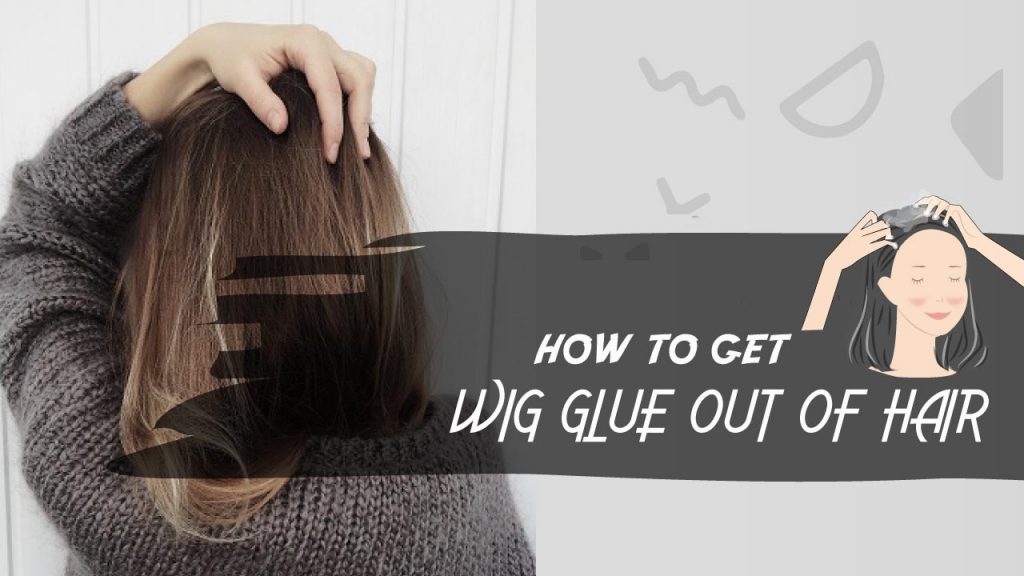 How To Get Wig Glue Out of Hair?