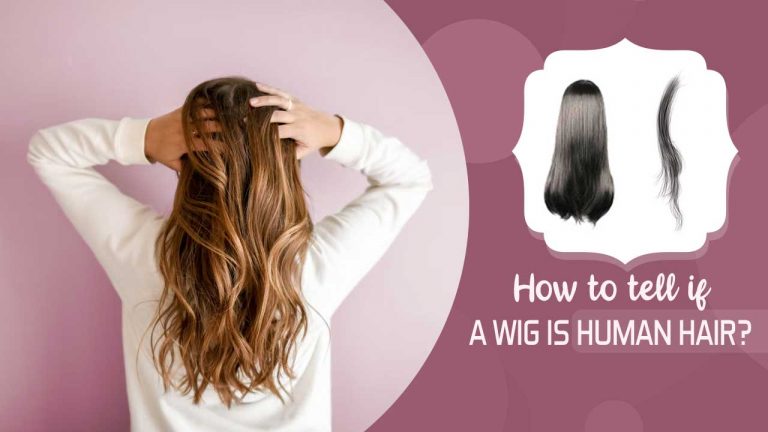 How To Tell If a Wig Is Human Hair? [The Quality of Human Hair Wigs]